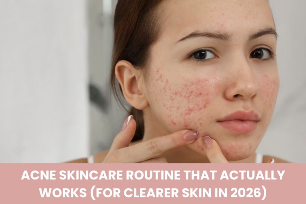 Acne skincare routine that actually works for acne-prone skin